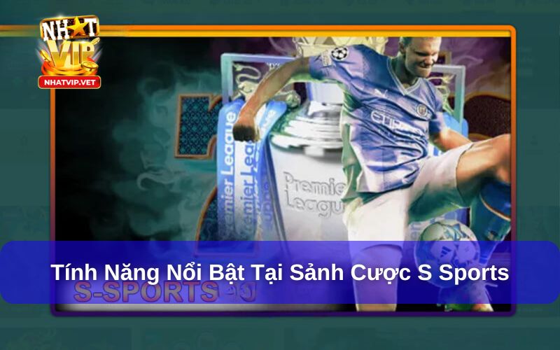 Tính năng vượt trội tại sảnh cược S Sport